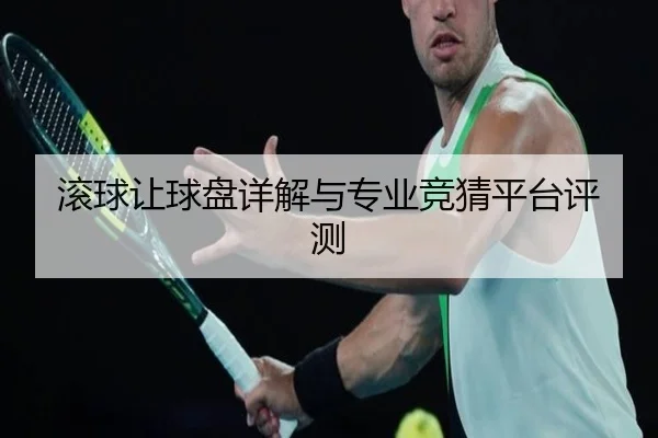 滚球让球盘详解与专业竞猜平台评测